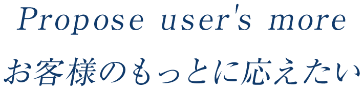 Propose user's more お客様のもっとに応えたい